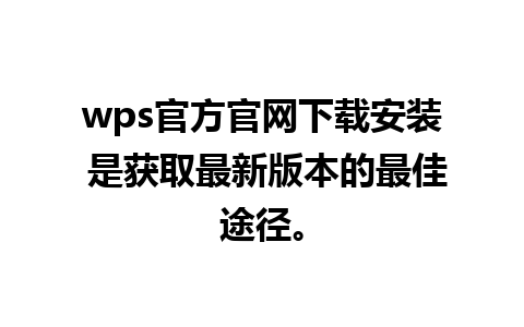 wps官方官网下载安装 是获取最新版本的最佳途径。