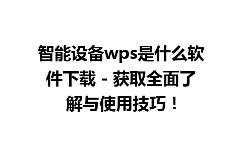 智能设备wps是什么软件下载 - 获取全面了解与使用技巧！